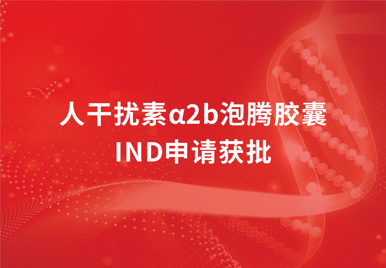 再传喜讯！918博天娱乐制药人干扰素α2b泡腾胶囊临床试验申请获批